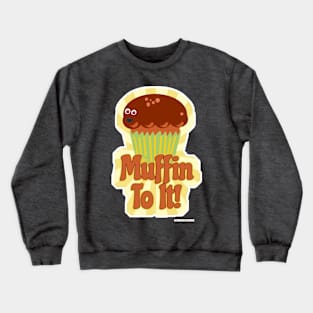 Muffin To It! Crewneck Sweatshirt